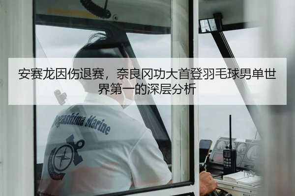安赛龙因伤退赛，奈良冈功大首登羽毛球男单世界第一的深层分析